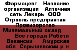 Фармацевт › Название организации ­ Аптечная сеть Лекарь, ООО › Отрасль предприятия ­ Провизорство › Минимальный оклад ­ 27 000 - Все города Работа » Вакансии   . Амурская обл.,Серышевский р-н